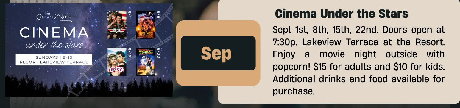 Cinema Under the Stars Sept 1st, 8th, 15th, 22nd. Doors open at 7:30p. Lakeview Terrace at the Resort. Enjoy a movie night outside with popcorn! $15 for adults and $10 for kids. Additional drinks and food available for purchase.